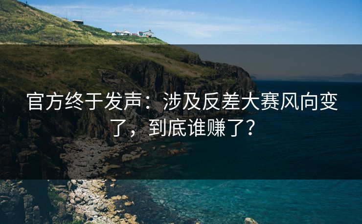 官方终于发声：涉及反差大赛风向变了，到底谁赚了？