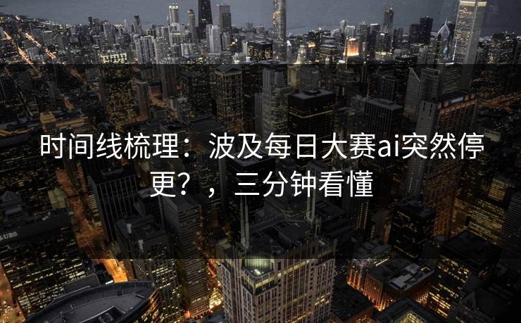 时间线梳理：波及每日大赛ai突然停更？，三分钟看懂